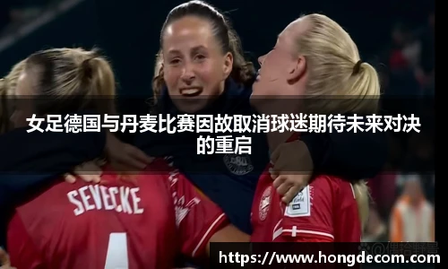 女足德国与丹麦比赛因故取消球迷期待未来对决的重启
