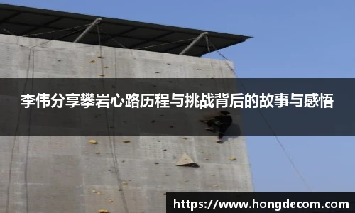 李伟分享攀岩心路历程与挑战背后的故事与感悟
