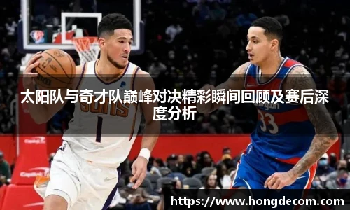8866体育太阳队与奇才队巅峰对决精彩瞬间回顾及赛后深度分析