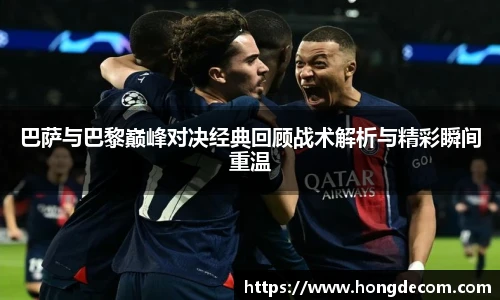 巴萨与巴黎巅峰对决经典回顾战术解析与精彩瞬间重温